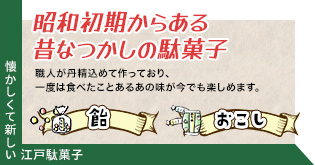 昭和初期からある昔なつかしの駄菓子 職人が丹精込めて作っており、一度は食べたことあるあの味が今でも楽しめます。