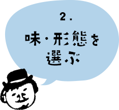 2.味・形態を選ぶ